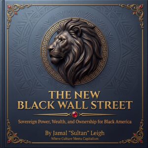 The New Black Wall Street: Sovereign Power, Wealth and Ownership for Black America